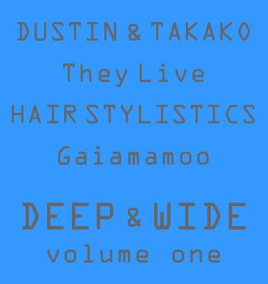DUSTIN WONG & TAKAKO MINEKAWA / They Live / HAIR STYLISTICS / Gaiamamoo  Deep & Wide VOLUME ONE 三日目